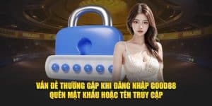 Giải Quyết Vấn Đề Gặp Phải Trong Quá Trình Đăng Nhập GOOD88