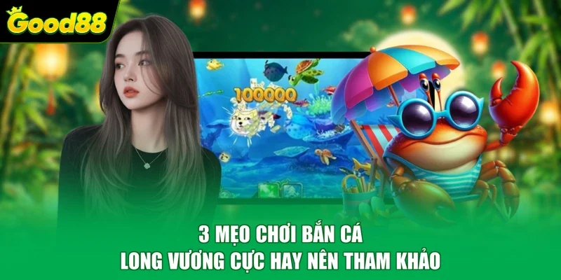 3 mẹo chơi bắn cá Long Vương cực hay nên tham khảo
