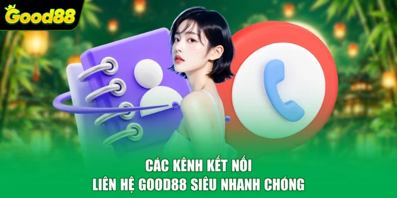 Các kênh kết nối liên hệ Good88 siêu nhanh chóng