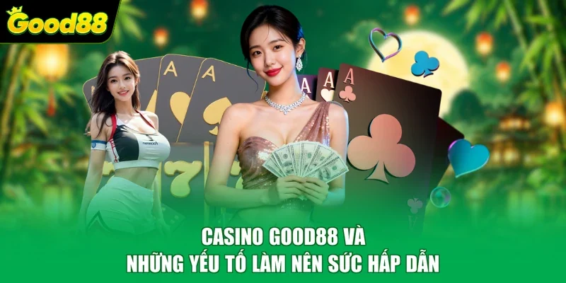 Casino Good88 và những yếu tố làm nên sức hấp dẫn