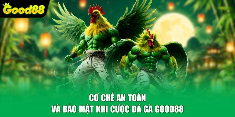 Cơ chế an toàn và bảo mật khi cược đá gà Good88