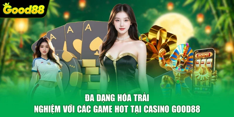 Đa dạng hóa trải nghiệm với các game hot tại casino Good88