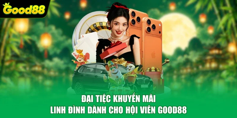 Đại tiệc khuyến mãi linh đình dành cho hội viên Good88