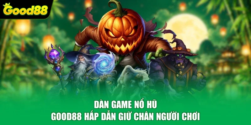 Dàn game nổ hũ Good88 hấp dẫn giữ chân người chơi