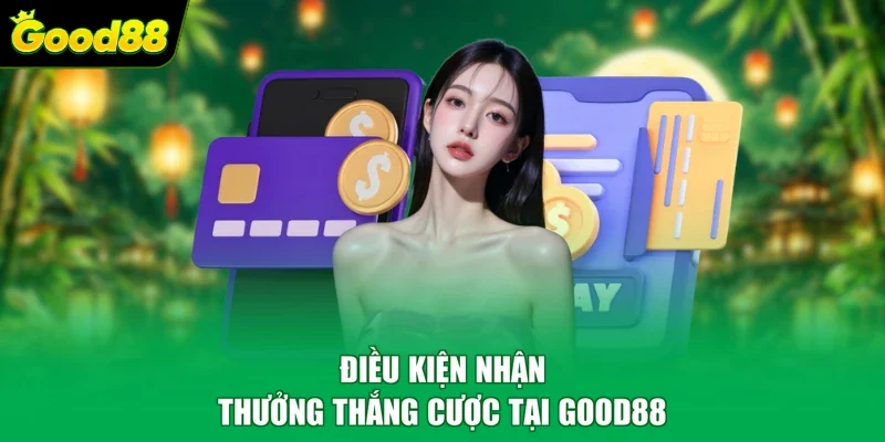 Điều kiện nhận thưởng thắng cược tại Good88