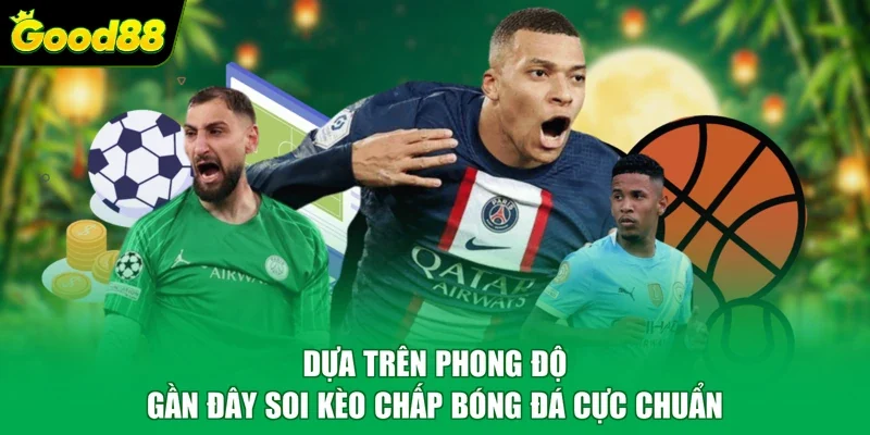 Dựa trên phong độ gần đây soi kèo chấp bóng đá cực chuẩn