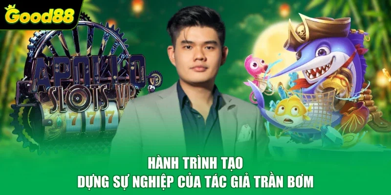 Hành trình tạo dựng sự nghiệp của tác giả Trần Bơm