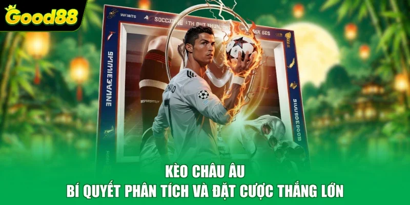 Kèo Châu Âu - Bí Quyết Phân Tích Và Đặt Cược Thắng Lớn