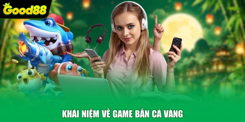 Khái niệm về game bắn cá vàng