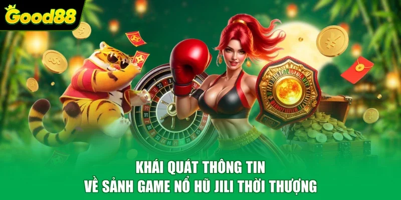Khái quát thông tin về sảnh game nổ hũ Jili thời thượng