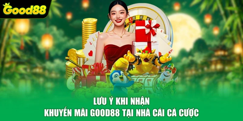 Lưu ý khi nhận khuyến mãi Good88 tại nhà cái cá cược