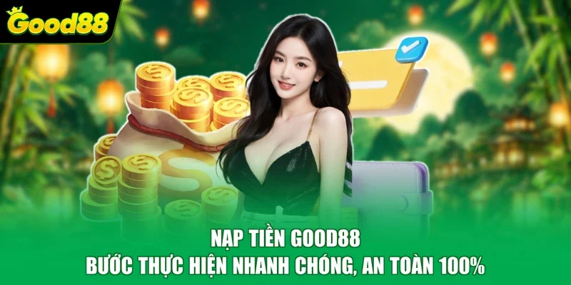 Nạp Tiền Good88 - Bước Thực Hiện Nhanh Chóng, An Toàn 100%