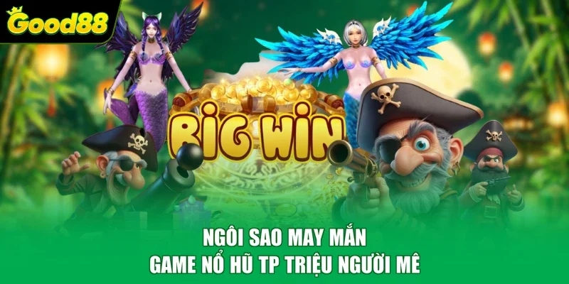 Ngôi Sao May Mắn - Game nổ hũ TP triệu người mê