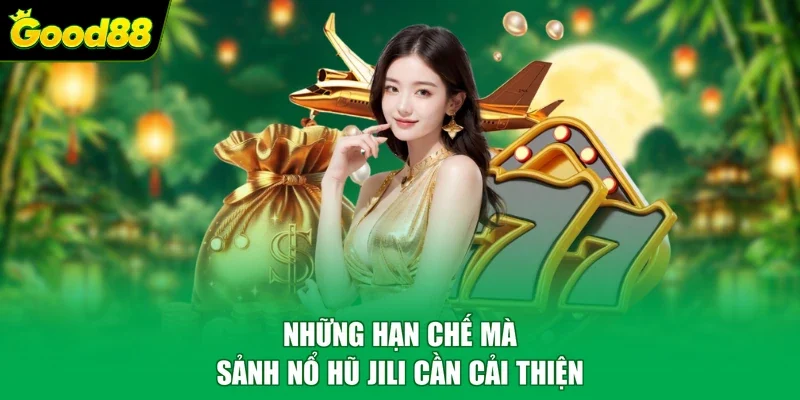 Những hạn chế mà sảnh nổ hũ Jili cần cải thiện