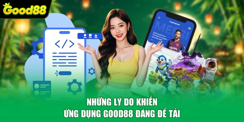 Những lý do khiến ứng dụng Good88 đáng để tải