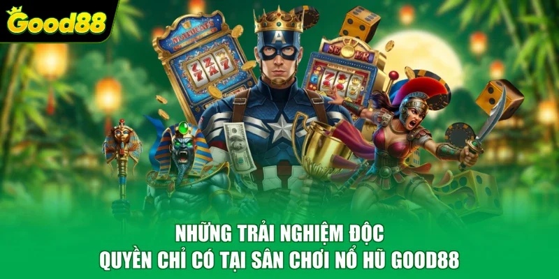 Những trải nghiệm độc quyền chỉ có tại sân chơi nổ hũ Good88