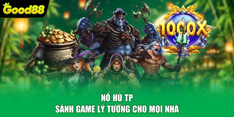 Nổ hũ TP - Sảnh game lý tưởng cho mọi nhà