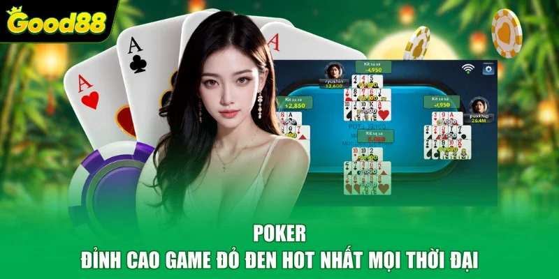 Poker - Đỉnh cao game đỏ đen hot nhất mọi thời đại