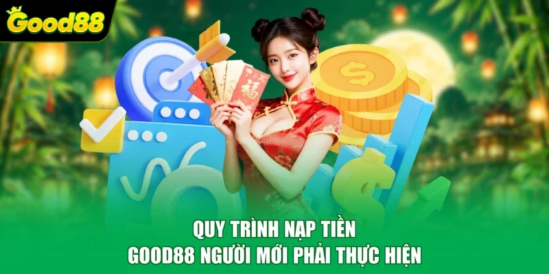 Quy trình nạp tiền Good88 người mới phải thực hiện