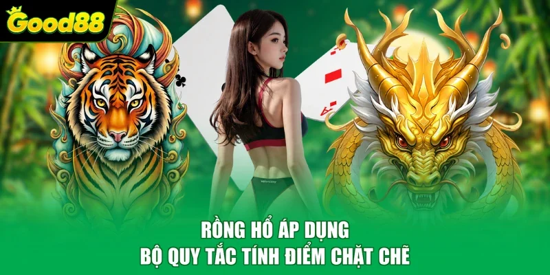 Rồng Hổ áp dụng bộ quy tắc tính điểm chặt chẽ