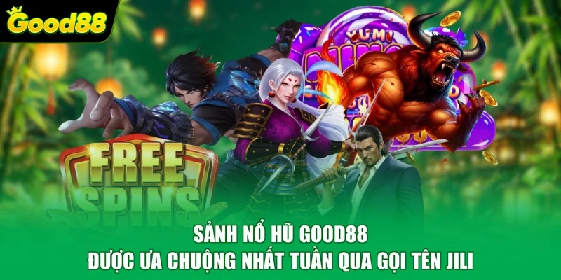 Sảnh nổ hũ Good88 được ưa chuộng nhất tuần qua gọi tên JILI