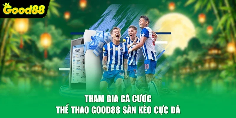 Tham gia cá cược thể thao Good88 săn kèo cực đã