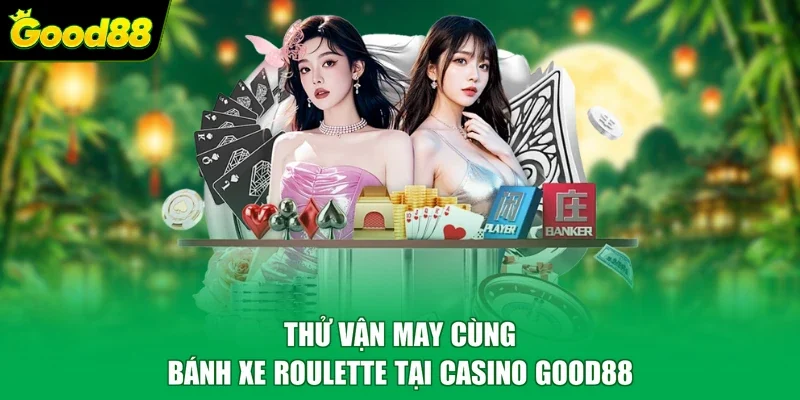 Thử vận may cùng bánh xe Roulette tại casino Good88