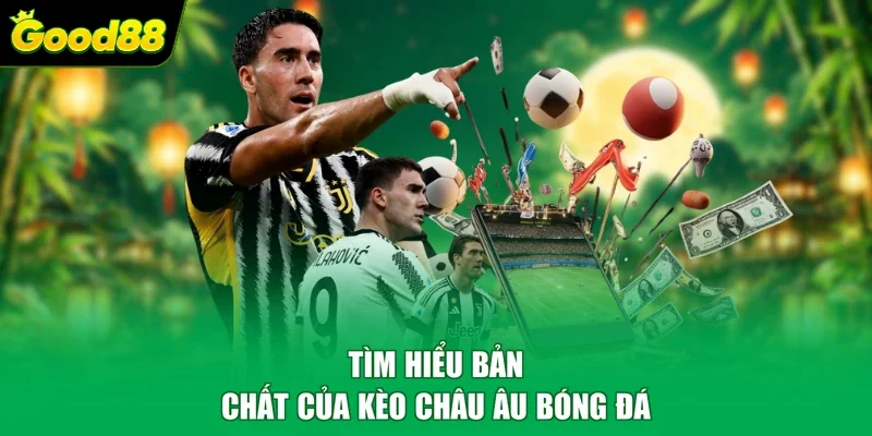 Tìm hiểu bản chất của kèo châu Âu bóng đá