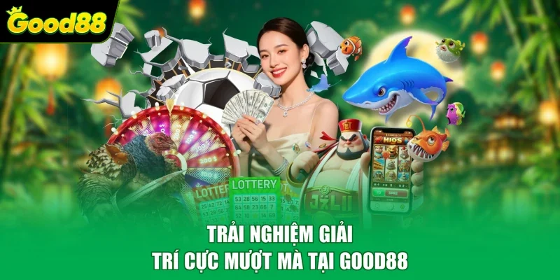 Trải nghiệm giải trí cực mượt mà tại Good88