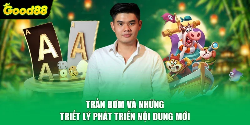 Trần Bơm và những triết lý phát triển nội dung mới