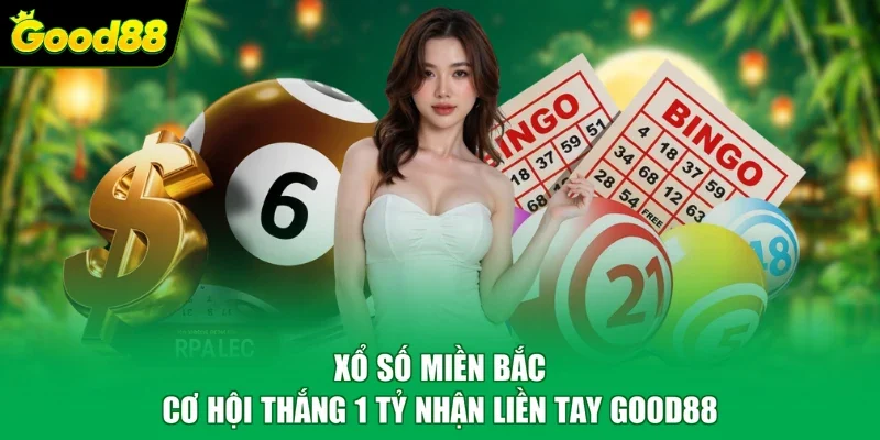 Xổ Số Miền Bắc - Cơ Hội Thắng 1 Tỷ Nhận Liền Tay Good88