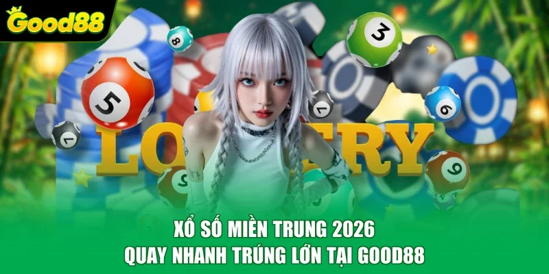 Xổ Số Miền Trung 2026 - Quay Nhanh Trúng Lớn Tại Good88