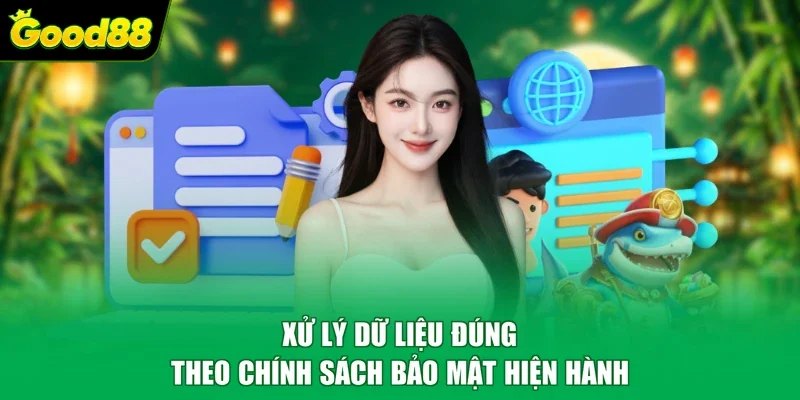 Xử lý dữ liệu đúng theo chính sách bảo mật hiện hành